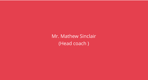 Mr. Mathew Sinclair (Head coach )
